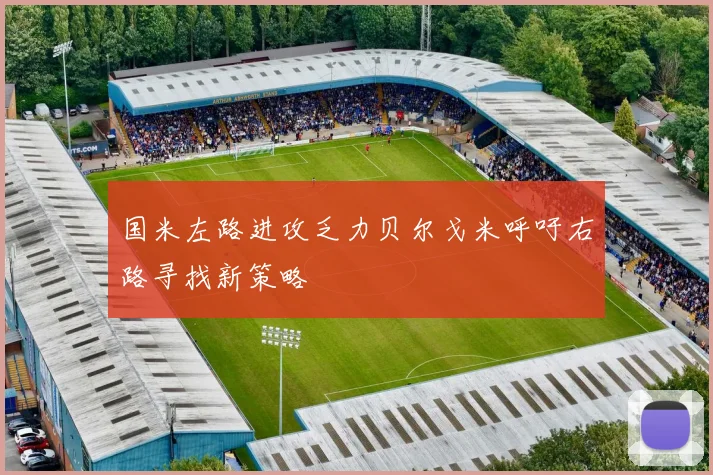 国米左路进攻乏力贝尔戈米呼吁右路寻找新策略