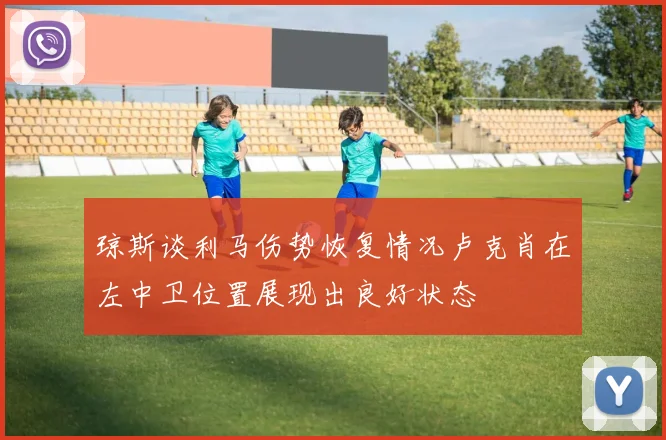 琼斯谈利马伤势恢复情况卢克肖在左中卫位置展现出良好状态